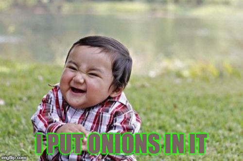 Evil Toddler Meme | I PUT ONIONS IN IT | image tagged in memes,evil toddler | made w/ Imgflip meme maker