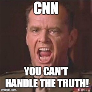 You can't handle the truth | CNN YOU CAN'T HANDLE THE TRUTH! | image tagged in you can't handle the truth | made w/ Imgflip meme maker