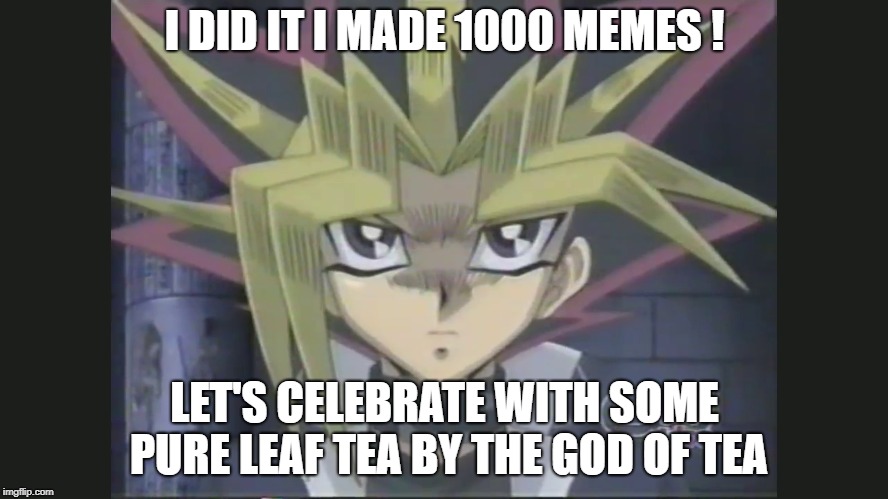 1000 memes | I DID IT I MADE 1000 MEMES ! LET'S CELEBRATE WITH SOME PURE LEAF TEA BY THE GOD OF TEA | image tagged in memes 1000 funny tea yugi yugioh yamiyugi celebrate | made w/ Imgflip meme maker