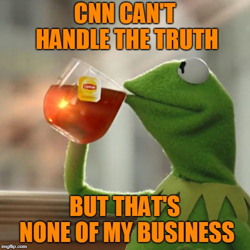 But That's None Of My Business Meme | CNN CAN'T HANDLE THE TRUTH BUT THAT'S NONE OF MY BUSINESS | image tagged in memes,but thats none of my business,kermit the frog | made w/ Imgflip meme maker