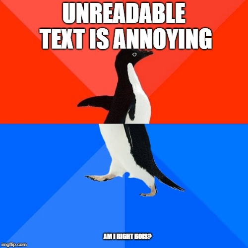 Socially Awesome Awkward Penguin | UNREADABLE TEXT IS ANNOYING; AM I RIGHT BOIS? | image tagged in memes,akward | made w/ Imgflip meme maker