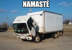 Okay Truck | NAMASTÉ | image tagged in memes,okay truck | made w/ Imgflip meme maker