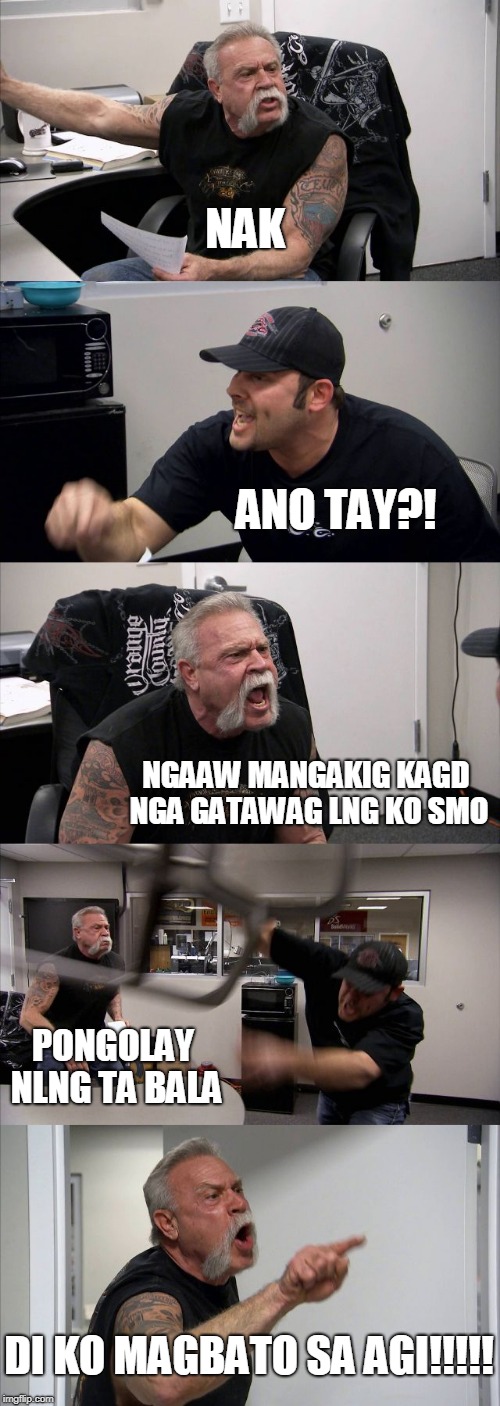 American Chopper Argument Meme | NAK; ANO TAY?! NGAAW MANGAKIG KAGD NGA GATAWAG LNG KO SMO; PONGOLAY NLNG TA BALA; DI KO MAGBATO SA AGI!!!!! | image tagged in memes,american chopper argument | made w/ Imgflip meme maker