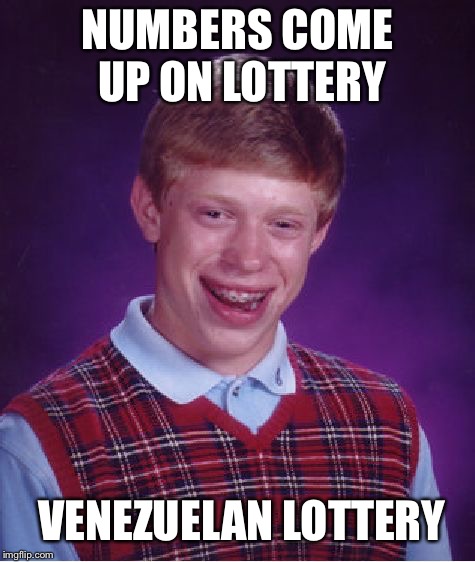 Bad Luck Brian Meme | NUMBERS COME UP ON LOTTERY; VENEZUELAN LOTTERY | image tagged in memes,bad luck brian | made w/ Imgflip meme maker