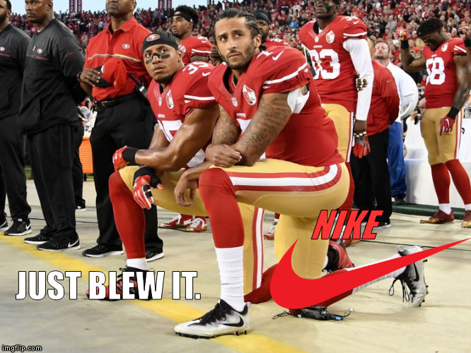 If you ever wondered about the meaning of their logo ... | NIKE; JUST BLEW IT. | image tagged in memes,nike,just do it,taking a knee,colin kaepernick,niketakesaknee | made w/ Imgflip meme maker