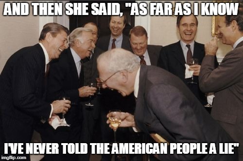 Some things run in the family | AND THEN SHE SAID, "AS FAR AS I KNOW; I'VE NEVER TOLD THE AMERICAN PEOPLE A LIE" | image tagged in memes,laughing men in suits | made w/ Imgflip meme maker