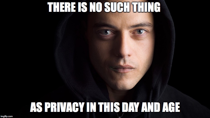 Mr Robot | THERE IS NO SUCH THING; AS PRIVACY IN THIS DAY AND AGE | image tagged in mr robot | made w/ Imgflip meme maker