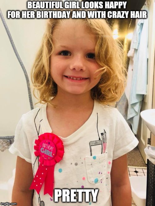 very pretty girl that turned 6 today  | BEAUTIFUL GIRL LOOKS HAPPY FOR HER BIRTHDAY AND WITH CRAZY HAIR; PRETTY | image tagged in kids,beautiful hair,girls,adorable,pretty girl | made w/ Imgflip meme maker