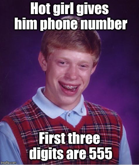 Poor guy | Hot girl gives him phone number; First three digits are 555 | image tagged in memes,bad luck brian | made w/ Imgflip meme maker