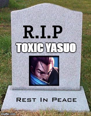 RIP headstone | TOXIC YASUO | image tagged in rip headstone | made w/ Imgflip meme maker