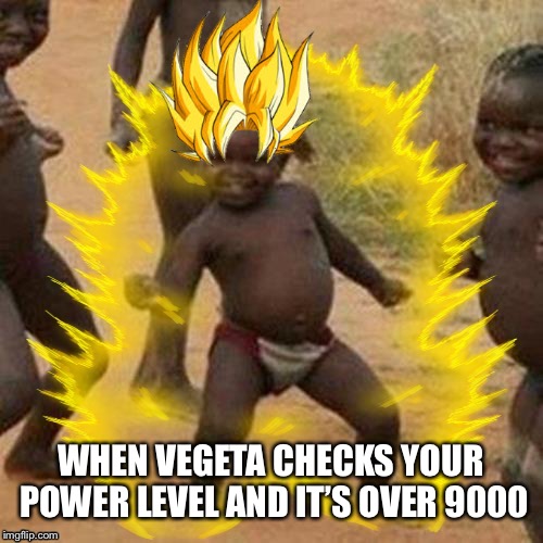 3rd world saiyan | WHEN VEGETA CHECKS YOUR POWER LEVEL AND IT’S OVER 9000 | image tagged in african kids dancing,over 9000 | made w/ Imgflip meme maker