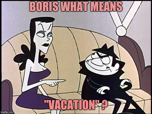Russia loves Hillary | BORIS WHAT MEANS "VACATION" ? | image tagged in russia loves hillary | made w/ Imgflip meme maker