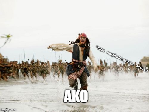 Jack Sparrow Being Chased | *mga nagkakagusto sakin; AKO | image tagged in memes,jack sparrow being chased | made w/ Imgflip meme maker