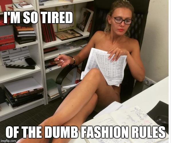Casual Friday | I'M SO TIRED OF THE DUMB FASHION RULES | image tagged in casual friday | made w/ Imgflip meme maker
