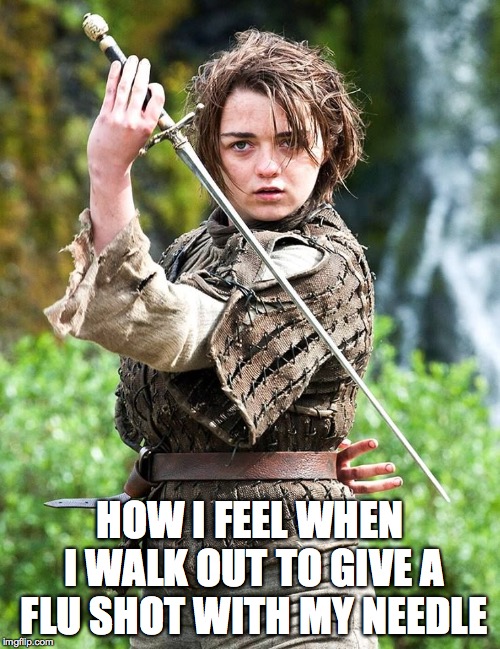 Flu Shot Time | HOW I FEEL WHEN I WALK OUT TO GIVE A FLU SHOT WITH MY NEEDLE | image tagged in pharmacy,got,needle,flushottime | made w/ Imgflip meme maker