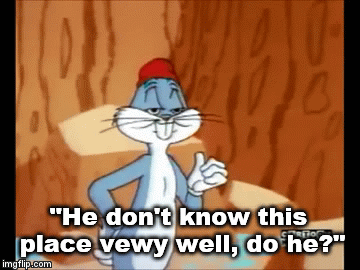 "He don't know this place vewy well, do he?" | image tagged in gifs | made w/ Imgflip video-to-gif maker