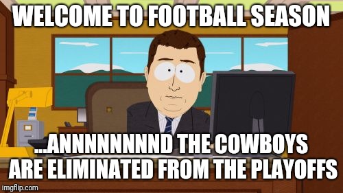 Same thing, different year | WELCOME TO FOOTBALL SEASON; ...ANNNNNNNND THE COWBOYS ARE ELIMINATED FROM THE PLAYOFFS | image tagged in memes,aaaaand its gone,dallas cowboys | made w/ Imgflip meme maker