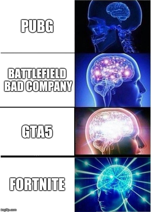 Expanding Brain | PUBG; BATTLEFIELD BAD COMPANY; GTA5; FORTNITE | image tagged in memes,expanding brain | made w/ Imgflip meme maker