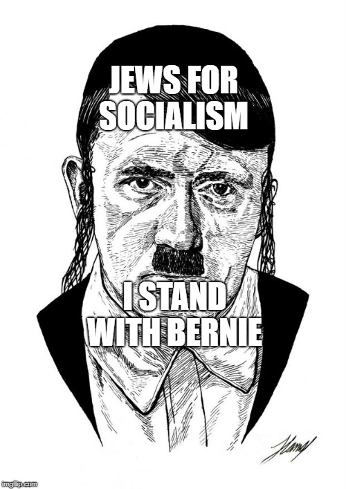 AshkeNAZI Jewish Hitler | JEWS FOR SOCIALISM; I STAND WITH BERNIE | image tagged in ashkenazi jewish hitler | made w/ Imgflip meme maker