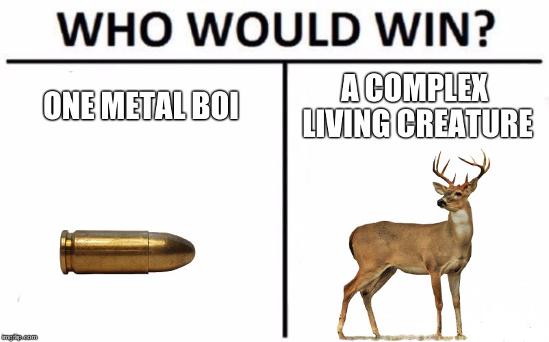 Who Would Win? | ONE METAL BOI; A COMPLEX LIVING CREATURE | image tagged in memes,who would win | made w/ Imgflip meme maker