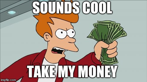 Shut Up And Take My Money Fry | SOUNDS COOL; TAKE MY MONEY | image tagged in memes,shut up and take my money fry | made w/ Imgflip meme maker