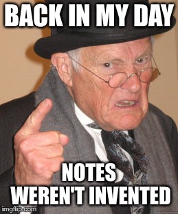 Back In My Day Meme | BACK IN MY DAY NOTES WEREN'T INVENTED | image tagged in memes,back in my day | made w/ Imgflip meme maker