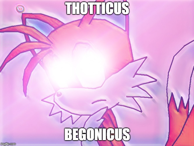 BeGoNe ThOt | THOTTICUS; BEGONICUS | image tagged in glowing eyes tails | made w/ Imgflip meme maker