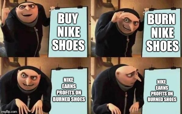 Conservatives burning their Nikes be like | BUY NIKE SHOES; BURN NIKE SHOES; NIKE EARNS PROFITS ON BURNED SHOES; NIKE EARNS PROFITS ON BURNED SHOES | image tagged in gru's plan,nike,protest | made w/ Imgflip meme maker