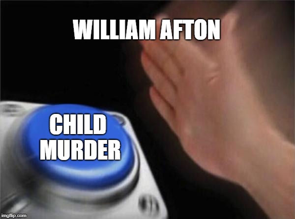 Afton Murder Button | WILLIAM AFTON; CHILD MURDER | image tagged in memes,blank nut button,purple guy | made w/ Imgflip meme maker