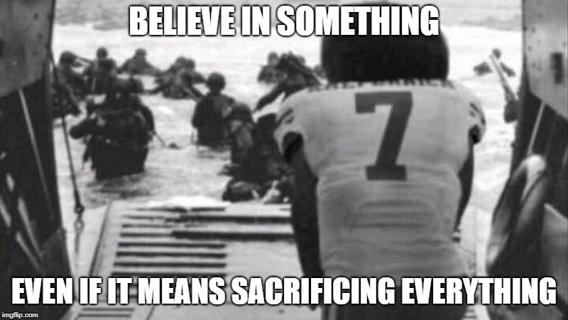 BELIEVE IN SOMETHING; EVEN IF IT MEANS SACRIFICING EVERYTHING | image tagged in kupershitdday | made w/ Imgflip meme maker