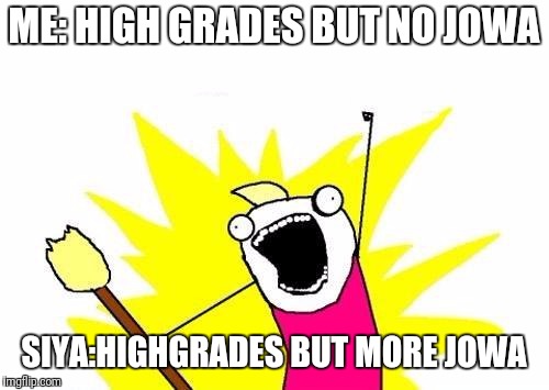 X All The Y Meme | ME: HIGH GRADES BUT NO JOWA; SIYA:HIGHGRADES BUT MORE JOWA | image tagged in memes,x all the y | made w/ Imgflip meme maker