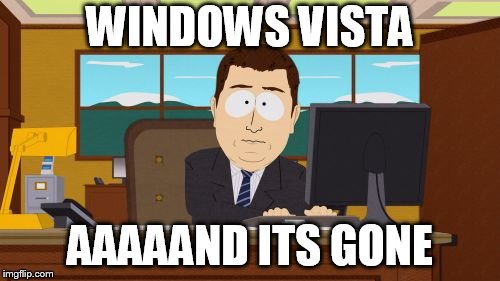 Aaaaand Its Gone Meme | WINDOWS VISTA; AAAAAND ITS GONE | image tagged in memes,aaaaand its gone | made w/ Imgflip meme maker