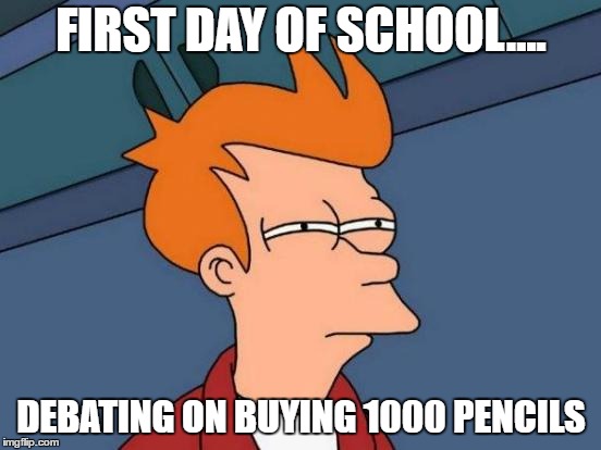 Futurama Fry | FIRST DAY OF SCHOOL.... DEBATING ON BUYING 1000 PENCILS | image tagged in memes,futurama fry | made w/ Imgflip meme maker