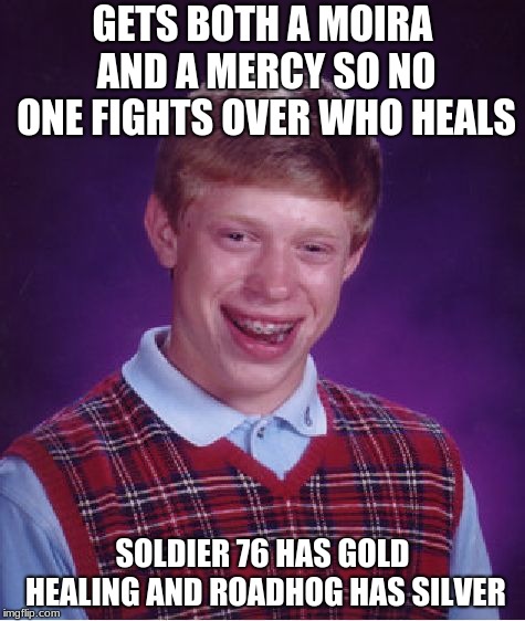 what is the mercy doing?? | GETS BOTH A MOIRA AND A MERCY SO NO ONE FIGHTS OVER WHO HEALS; SOLDIER 76 HAS GOLD HEALING AND ROADHOG HAS SILVER | image tagged in memes,bad luck brian,mercy,roadhog,soldier,overwatch | made w/ Imgflip meme maker