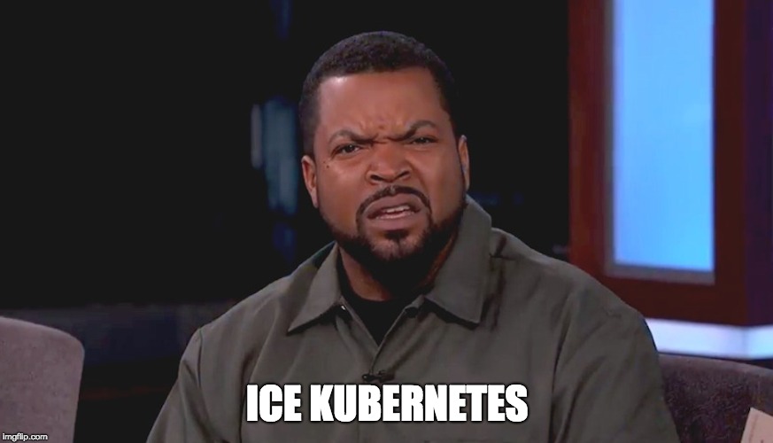 Ice Kube | ICE KUBERNETES | image tagged in really ice cube,ice cube,kubernetes,capital one | made w/ Imgflip meme maker