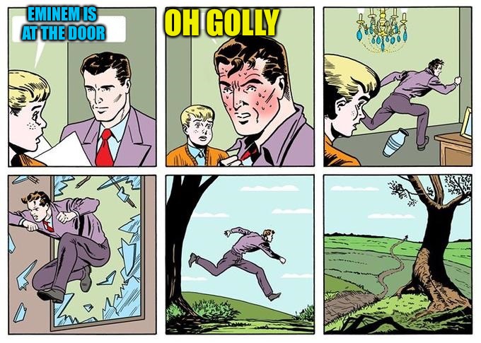 running dad | EMINEM IS AT THE DOOR OH GOLLY | image tagged in running dad | made w/ Imgflip meme maker