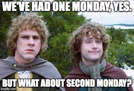 Second Breakfast | WE'VE HAD ONE MONDAY, YES. BUT WHAT ABOUT SECOND MONDAY? | image tagged in second breakfast,AdviceAnimals | made w/ Imgflip meme maker