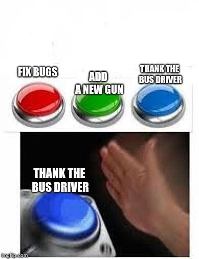 Red Green Blue Buttons | THANK THE BUS DRIVER; ADD A NEW GUN; FIX BUGS; THANK THE BUS DRIVER | image tagged in red green blue buttons | made w/ Imgflip meme maker