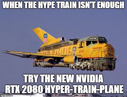 WHEN THE HYPE TRAIN ISN'T ENOUGH; TRY THE NEW NVIDIA RTX 2080 HYPER-TRAIN-PLANE | made w/ Imgflip meme maker