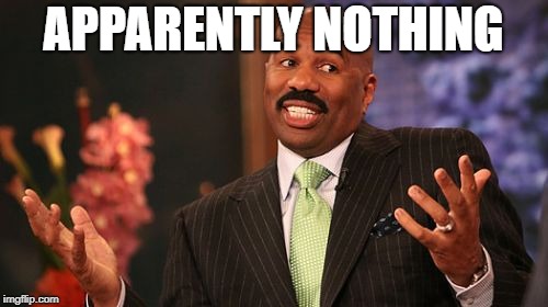 APPARENTLY NOTHING | image tagged in memes,steve harvey | made w/ Imgflip meme maker