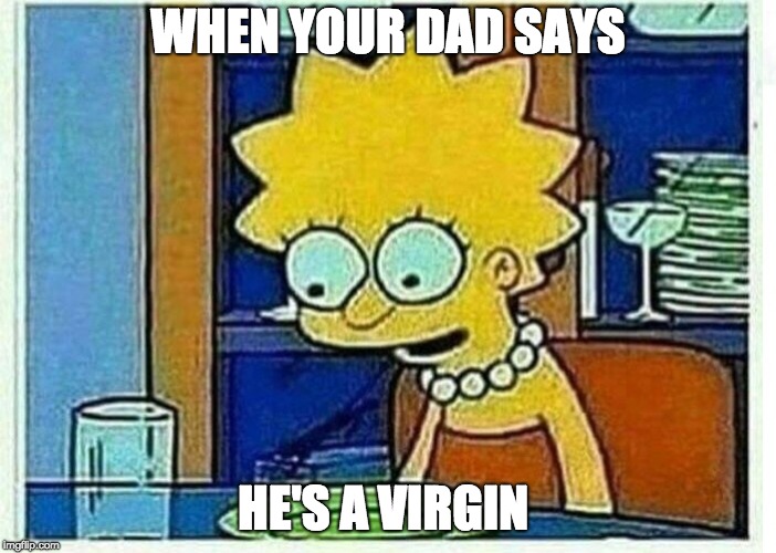 Dab | WHEN YOUR DAD SAYS; HE'S A VIRGIN | image tagged in simpsons | made w/ Imgflip meme maker