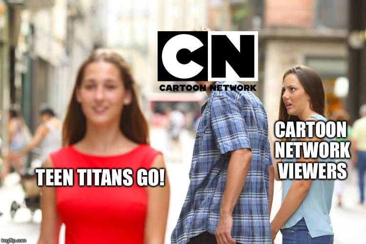 Distracted Boyfriend | CARTOON NETWORK VIEWERS; TEEN TITANS GO! | image tagged in memes,distracted boyfriend,cartoon network,teen titans go | made w/ Imgflip meme maker