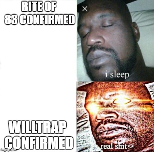 Sleeping Shaq | BITE OF 83 CONFIRMED; WILLTRAP CONFIRMED | image tagged in memes,sleeping shaq,five nights at freddy's | made w/ Imgflip meme maker