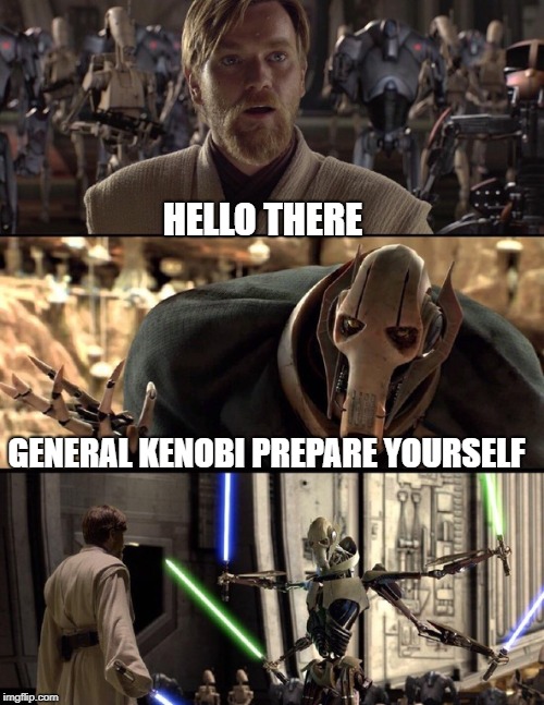 General Kenobi "Hello there" | HELLO THERE; GENERAL KENOBI PREPARE YOURSELF | image tagged in general kenobi hello there | made w/ Imgflip meme maker