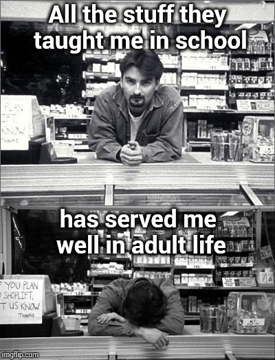 Frog dissection comes up all the time |  All the stuff they taught me in school; has served me well in adult life | image tagged in clerks,drunk doctor says,mission accomplished,we don't do that here,back to school | made w/ Imgflip meme maker