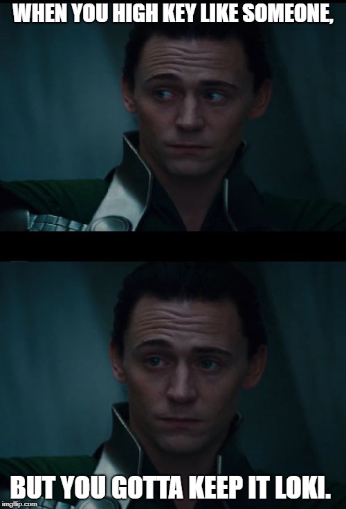 Loki | WHEN YOU HIGH KEY LIKE SOMEONE, BUT YOU GOTTA KEEP IT LOKI. | image tagged in loki | made w/ Imgflip meme maker