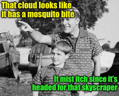 And that’s how clouds deal with an itch | That cloud looks like it has a mosquito bite; It mist itch since it’s headed for that skyscraper | image tagged in memes,look son,bad pun | made w/ Imgflip meme maker
