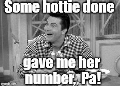 jethro | Some hottie done gave me her number,  Pa! | image tagged in jethro | made w/ Imgflip meme maker