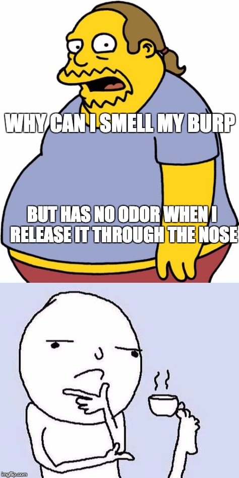 You have 2 hours | WHY CAN I SMELL MY BURP; BUT HAS NO ODOR WHEN I RELEASE IT THROUGH THE NOSE | image tagged in burp | made w/ Imgflip meme maker