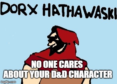 No one. | NO ONE CARES ABOUT YOUR D&D CHARACTER | image tagged in facts,nerd inc | made w/ Imgflip meme maker